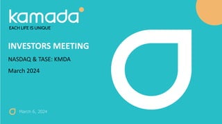 INVESTORS MEETING
NASDAQ & TASE: KMDA
March 2024
March 6, 2024
 