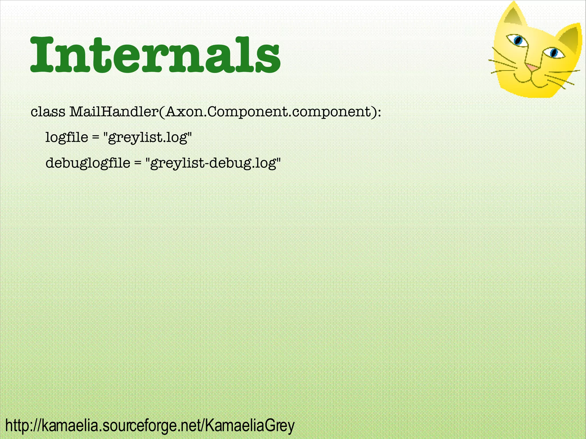 Internals class MailHandler(Axon.Component.component): logfile = &quot;greylist.log&quot; debuglogfile = &quot;greylist-debug.log&quot; 