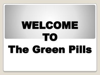 WELCOME 
TO 
The Green Pills 
 