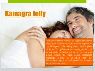 Kamagra Jelly
The new addition comes in a liquid gel format
and can be swallowed directly using a spoon or
can be ingested...