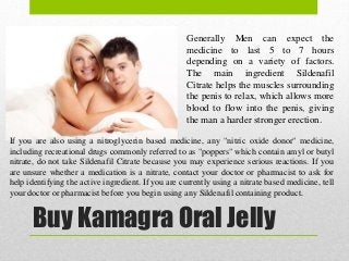 Buy Kamagra Oral Jelly
Generally Men can expect the
medicine to last 5 to 7 hours
depending on a variety of factors.
The m...
