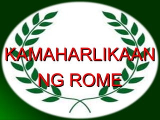 KAMAHARLIKAAN
   NG ROME
 