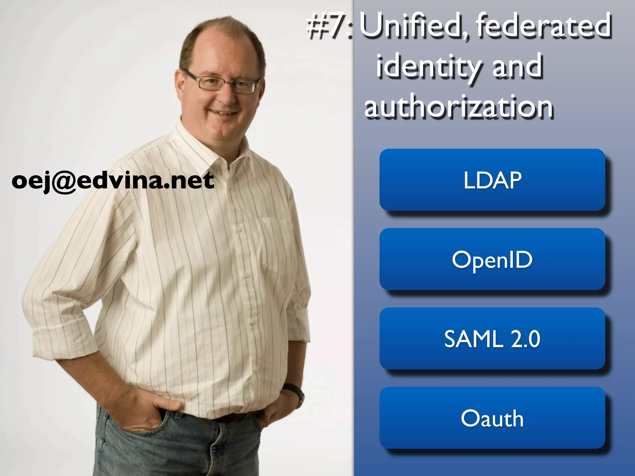 #7: Uniﬁed, federated
                      identity and
                     authorization

oej@edvina.net             LDAP


                          OpenID


                          SAML 2.0


                           Oauth
 