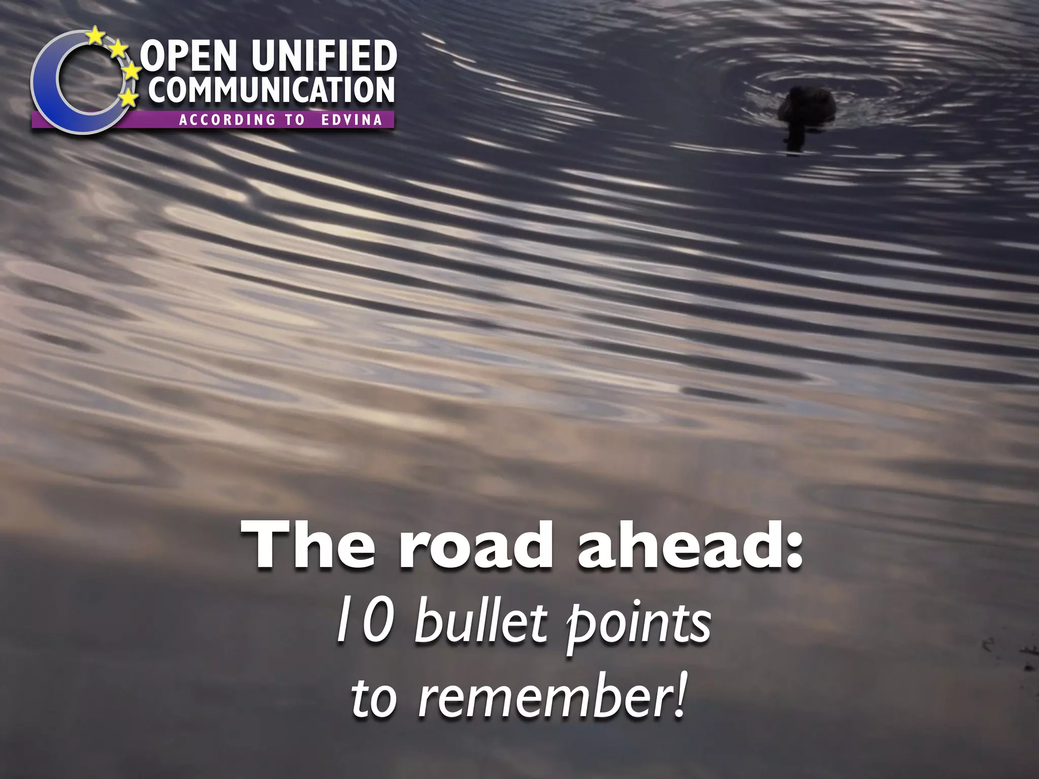 OPEN UNIFIED
COMMUNICATION
 ACCORDING TO   EDVINA




      The road ahead:
        10 bullet points
         to remember!
 