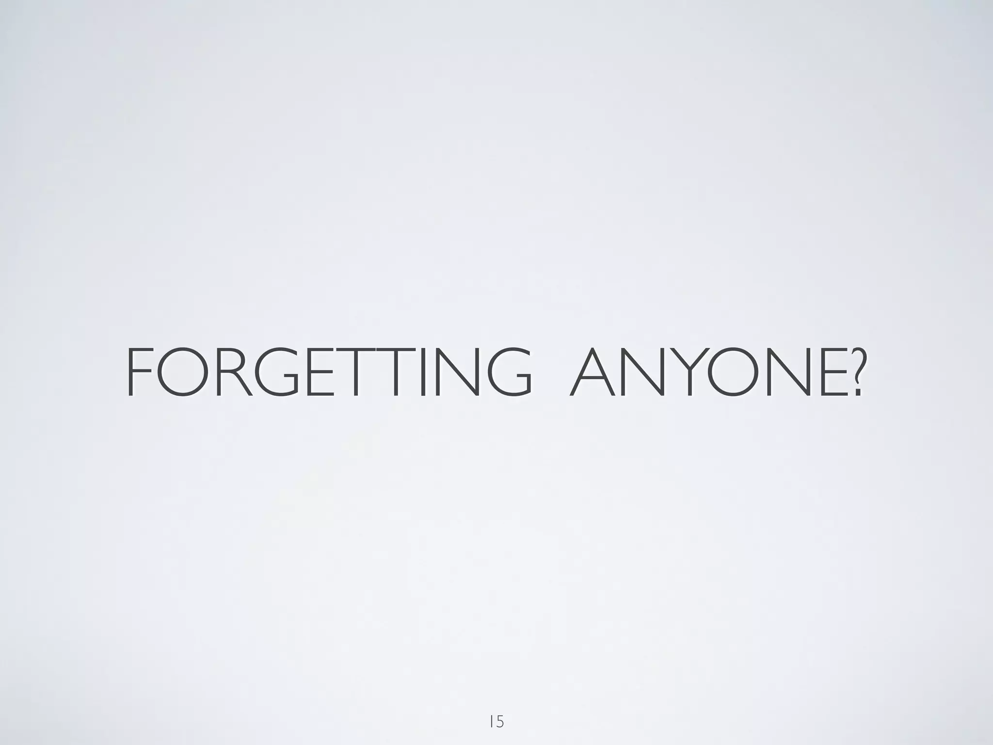FORGETTING ANYONE? 
15 
 