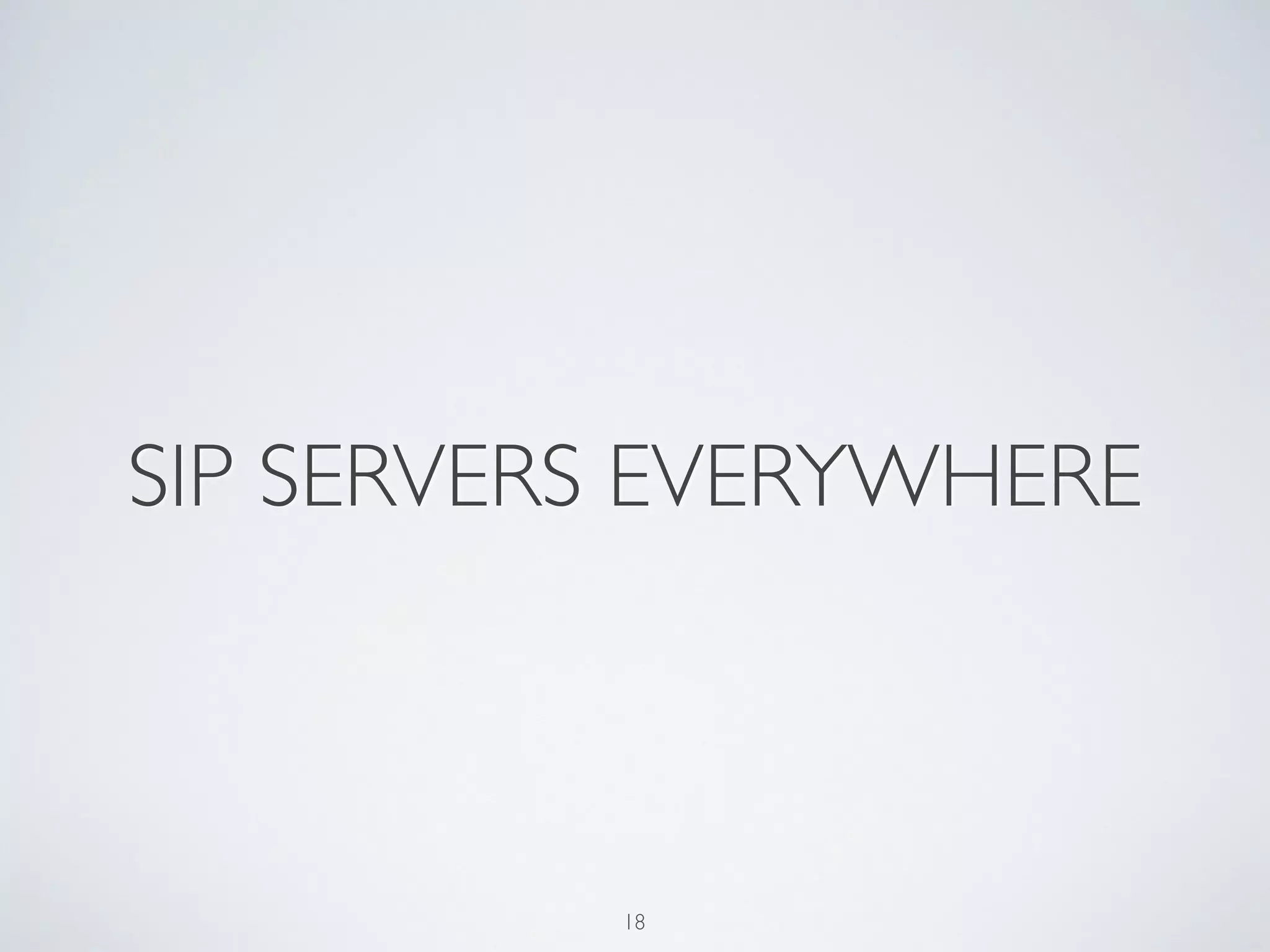 SIP SERVERS EVERYWHERE 
18 
 