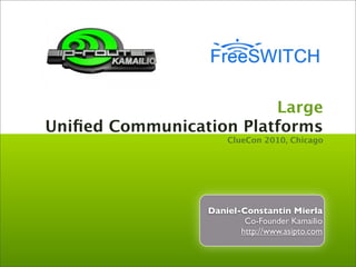 Large 
Unified Communication Platforms 
ClueCon 2010, Chicago 
Daniel-Constantin Mierla 
Co-Founder Kamailio 
http://www.asipto.com 
 