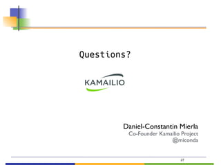27
Questions?
Daniel-Constantin Mierla
Co-Founder Kamailio Project
@miconda
 