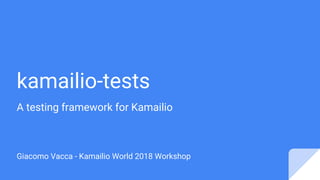 kamailio-tests
A testing framework for Kamailio
Giacomo Vacca - Kamailio World 2018 Workshop
 