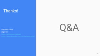 Thanks!
Giacomo Vacca
@giavac
https://github.com/giavac
https://www.linkedin.com/in/giacomovacca/
Q&A
24
 