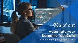 Automate your
Kamailio Test Calls
Andreas Granig <agranig@sipfront.com>
 