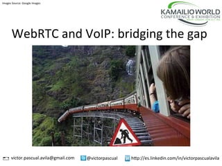 WebRTC	
  and	
  VoIP:	
  bridging	
  the	
  gap	
  
@victorpascual	
  victor.pascual.avila@gmail.com	
   h>p://es.linkedin.com/in/victorpascualavila	
  
Images	
  Source:	
  Google	
  Images	
  
 