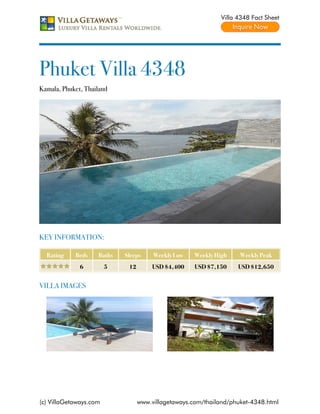 Villa 4348 Fact Sheet




Phuket Villa 4348
Kamala, Phuket, Thailand




KEY INFORMATION:

  Rating    Beds    Baths   Sleeps     Weekly Low    Weekly High    Weekly Peak
              6         5    12        USD $4,400    USD $7,150     USD $12,650


VILLA IMAGES




(c) VillaGetaways.com             www.villagetaways.com/thailand/phuket-4348.html
 