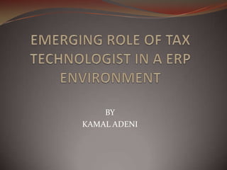 EMERGING ROLE OF TAX TECHNOLOGIST IN A ERP ENVIRONMENT BY  KAMAL ADENI 