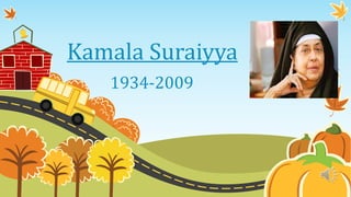 Kamala Suraiyya 
1934-2009 
 