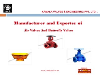 KAMALA VALVES & ENGINEERING PVT. LTD. .



Manufacturer and Exporter of
    Air Valves And Butterfly Valves




              www.kamalavalves.net
 
