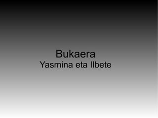 Bukaera
Yasmina eta Ilbete
 