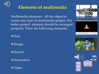 Elements of multimedia
Multimedia elements all the object to
create any type of multimedia project .For
better project ele...