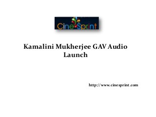 KamaliniMukherjee GAV Audio 
Launch 
http://www.cinesprint.com 
 