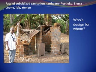 Fate of subsidized sanitation hardware- Portloko, Sierra  Leone, Ibb, Yemen Who’s design for whom?