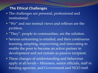 Political ChallengesAsia: Countries like India, China with better per capita still support subsidized, externally prescribed household sanitation where as countries like Bangladesh, Cambodia scaled up CLTS exponentially. Percentage of usage of externally funded toilets are appallingAfrica: Quicker understanding and acceptance of the approach by governments of Sierra Leone, Malawi, Zambia, Ethiopia     