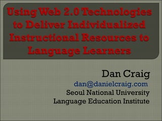 Dan Craig [email_address]   Seoul National University Language Education Institute 
