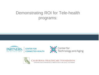 Demonstrating ROI for Tele-health
programs:

 