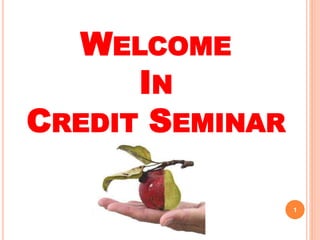 WELCOME
IN
CREDIT SEMINAR
1
 