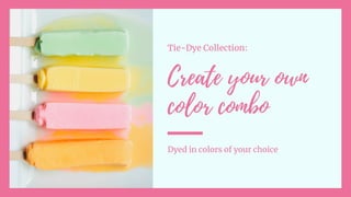Dyed in colors of your choice
Create your own
color combo
Tie-Dye Collection:
 