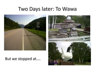 Two Days later: To Wawa




But we stopped at....
 