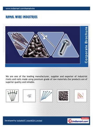 We are one of the leading manufacturer, supplier and exporter of industrial
rivets and nails made using premium grade of raw materials.Our products are of
superior quality and reliable.
 