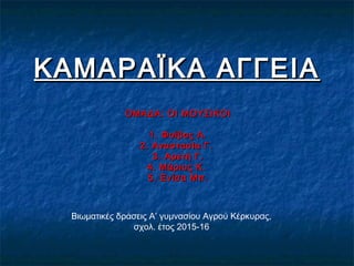 ΚΑΜΑΡΑΪΚΑ ΑΓΓΕΙΑΚΑΜΑΡΑΪΚΑ ΑΓΓΕΙΑ
ΟΜΑΔΑ: ΟΙ ΜΟΥΣΙΚΟΙΟΜΑΔΑ: ΟΙ ΜΟΥΣΙΚΟΙ
1. Φοίβος Α.1. Φοίβος Α.
2. Αναστασία Γ.2. Αναστασία...