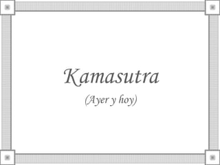 Kamasutra
  (Ayer y hoy)
 