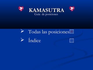 Guía de posiciones
 Todas las posiciones
 Índice
KAMASUTRAKAMASUTRA
 