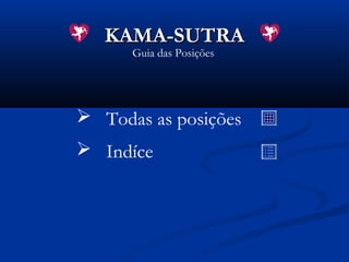 KAMA-SUTRA
Guia das Posições

 Todas as posições
 Indíce

 