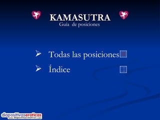 KAMASUTRA
    Guía de posiciones




 Todas las posiciones
 Índice
 