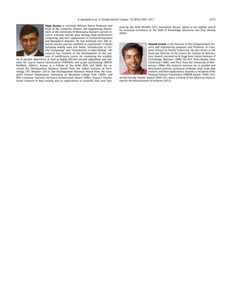 K. Kambatla et al. / J. Parallel Distrib. Comput. 74 (2014) 2561–2573 2573
Vipin Kumar is currently William Norris Professor and
Head of the Computer Science and Engineering Depart-
ment at the University of Minnesota. Kumar’s current re-
search interests include data mining, high-performance
computing, and their applications in Climate/Ecosystems
and Biomedical domains. He has authored over 300 re-
search articles and has coedited or coauthored 11 books
including widely used text books ‘‘Introduction to Par-
allel Computing’’ and ‘‘Introduction to Data Mining’’. His
research has resulted in the development of the con-
cept of isoefficiency metric for evaluating the scalabil-
ity of parallel algorithms, as well as highly efficient parallel algorithms and soft-
ware for sparse matrix factorization (PSPASES) and graph partitioning (METIS,
ParMetis, hMetis). Kumar is a Fellow of the ACM, IEEE and AAAS. He re-
ceived the Distinguished Alumnus Award from the Indian Institute of Tech-
nology (IIT) Roorkee (2013), the Distinguished Alumnus Award from the Com-
puter Science Department, University of Maryland College Park (2009), and
IEEE Computer Society’s Technical Achievement Award (2005). Kumar’s founda-
tional research in data mining and its applications to scientific data was hon-
ored by the ACM SIGKDD 2012 Innovation Award, which is the highest award
for technical excellence in the field of Knowledge Discovery and Data Mining
(KDD).
Ananth Grama is the Director of the Computational Sci-
ence and Engineering program and Professor of Com-
puter Science at Purdue University. He also serves as the
Associate Director of the Center for Science of Informa-
tion. Ananth received his B. Engg from Indian Institute of
Technology, Roorkee (1989), his M.S. from Wayne State
University (1990), and Ph.D. from the University of Min-
nesota (1996). His research interests lie in parallel and
distributed systems, numerical methods, large-scale data
analysis, and their applications. Ananth is a recipient of the
National Science Foundation CAREER award (1998), Uni-
versity Faculty Scholar Award (2002–07), and is a Fellow of the American Associa-
tion for the Advancement of Sciences (2013).
 