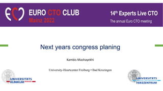 Next years congress planing
Kambis Mashayekhi
University-Heartcenter Freiburg • Bad Krozingen
 