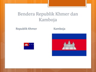 Bendera Republik Khmer dan
Kamboja
Republik Khmer Kamboja
 