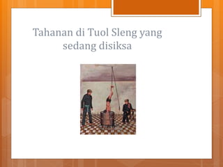 Tahanan di Tuol Sleng yang
sedang disiksa
 