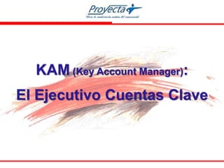 KAM (Key Account Manager):
El Ejecutivo Cuentas Clave
 