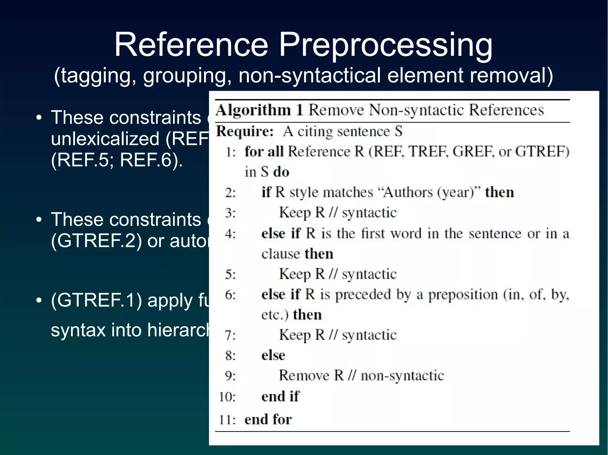 Reference Preprocessing
    (tagging, grouping, non-syntactical element removal)
●   These constraints can be lexicalized (REF.1; REF.2),
    unlexicalized (REF.3; TREF.4) or automatically learned
    (REF.5; REF.6).

●   These constraints can be lexicalized (GREF.1), unlexicalized
    (GTREF.2) or automatically learned (GREF.3).

●   (GTREF.1) apply fuzzy techniques for integrating source
    syntax into hierarchical phrase-based systems (REF.2).
 