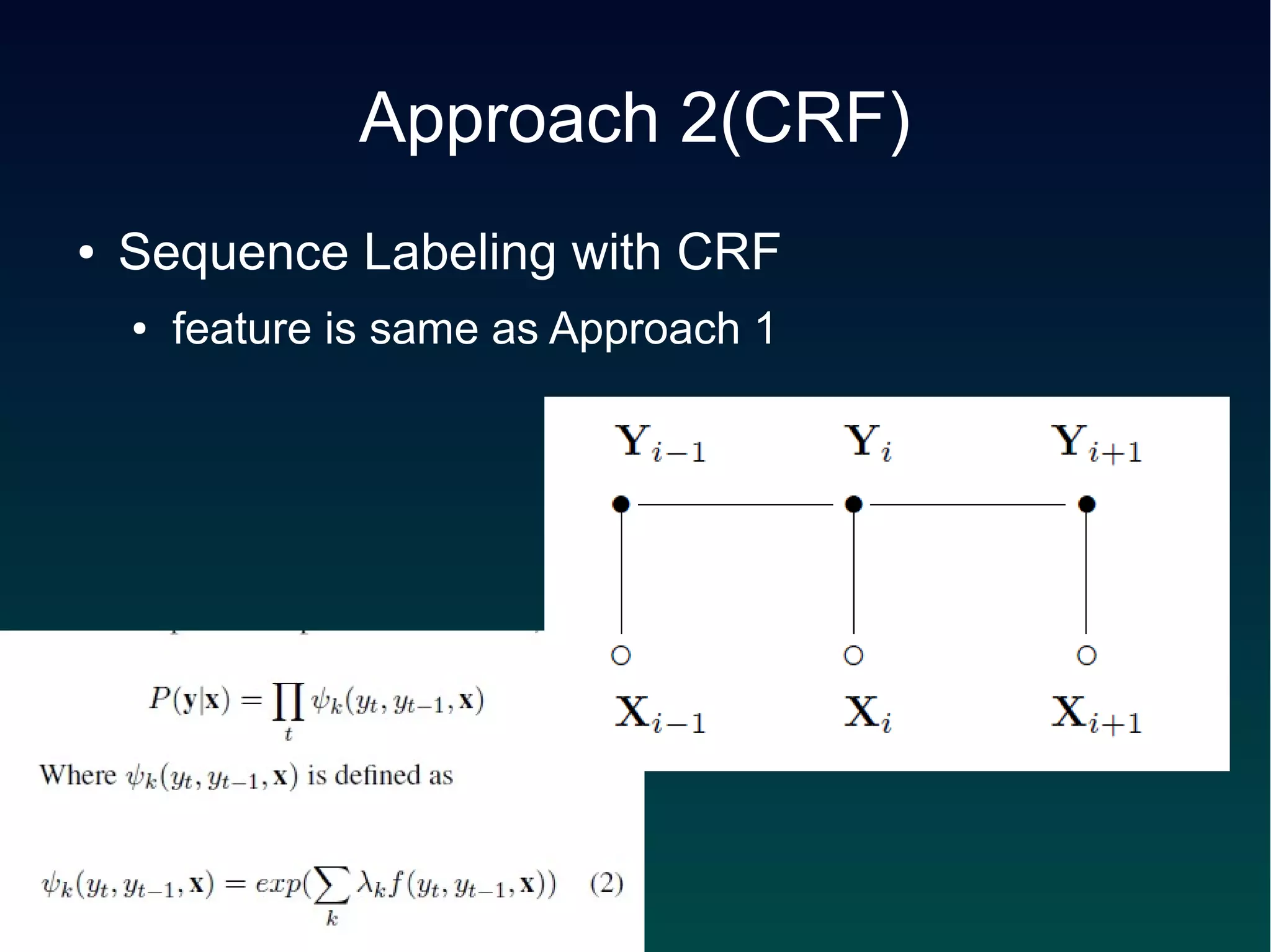 Approach 2(CRF)
●   Sequence Labeling with CRF
    ●   feature is same as Approach 1
 