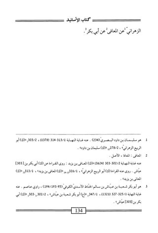 ‫كتاب‬
‫الأسابو‬
‫الزهماني‬
‫لعن‬
‫المعاش‬
‫عن‬
‫أبي‬
‫يكرر‬
1
‫ه‬
‫وفان‬
‫بن‬
‫داود‬
(‫اومري‬
234
)
.
‫محه‬
‫ء_اة‬
‫اله‬
‫ابة‬
313/1
-
314
(
1378
)
،
303/2
‫؛‬
)‫<ا(ك‬
‫أبو‬
‫الربح‬
،،‫الزهراني‬
،
2278/2
‫إ‬
)‫رر(ك‬
‫م‬
)j‫ليما‬
‫بن‬
،،‫داود‬
.
2
‫ا‬
‫لعافي‬
:
‫العافا‬
،
.‫الأصل‬
‫س‬
‫غ‬
‫اية‬
‫المه‬
‫ابة‬
02/2
3‫قه‬-‫ة‬
‫ر‬
624
)‫ق)را(ك‬
‫المعافى‬
‫بن‬
‫زد‬
:
‫روى‬
‫القراءة‬
‫عن‬
)‫(ك‬
‫أبي‬
‫بكر‬
‫بن‬
[
]‫ق‬0‫ق‬
‫اض‬‫ن‬‫ع‬
•
‫روى‬
‫عنه‬
‫اءة‬‫ر‬‫الق‬
)‫رك‬
‫أبو‬
‫الربح‬
®‫اني‬‫ر‬‫الزه‬
،
/‫ل‬
326
‫ول‬
)‫إ«(ك‬‫م‬‫ب‬
‫افى‬‫ع‬‫الم‬
‫بن‬
،،‫يزد‬
،
3/1
‫لقلي‬
)‫رر(ك‬
‫المعاني‬
‫بن‬
‫يزيدا؛‬
•
3
‫ه‬
‫وأبويكر‬
‫شعبة‬
‫بن‬
‫عناهم؛‬
‫بن‬
‫مس‬
‫الم‬
‫اط‬‫ن‬‫الح‬
‫الأمدي‬
‫الكوفي‬
59(
‫ل‬9‫ج‬/‫ل‬39~
)
،
‫راوي‬
‫عاصم‬
.
‫عنه‬
‫<ةالهاية‬
325/1
-
327
‫^بر؛كرشحبة؛نناضاا‬
،
02/2
-‫ر‬
303
‫ل‬
‫رر(ك)أبي‬
‫يكر‬
‫بن‬
‫ا‬‫ث‬٥‫تت‬
‫عناش؛؛‬
•
—
134
—
 