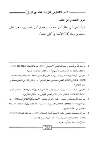 __
‫كتاب‬
‫اممراءات‬
‫افن‬
====‫دلهاوتي‬
‫طريق‬
‫الأنصاري‬
‫عن‬
‫حلف‬
:
‫قرأت‬
‫على‬
‫أبي‬
‫الظمر‬
‫على‬
‫محمد‬
‫بن‬
‫جعفر‬
‫على‬
‫الحسن‬
‫بن‬
‫سعيد‬
‫على‬
‫محمد‬
‫بن‬
‫مخلد‬
]‫أ‬17‫ز‬
‫الأضارى‬
‫على‬
‫خلف‬
٠
1
‫ه‬
‫وعياذ‬
‫بن‬
‫ثسب‬
‫بن‬
‫عد‬
‫اذ‬
‫الص‬
(ّ‫ي‬‫الأصبهان‬
451
)
.
‫محه‬
‫اية‬‫غ‬
‫المهاية‬
422/1
-
423
‫ر‬
1785
)
،
110/2
‫ول_لل‬
)‫رر(ك‬
‫عبد‬
‫اذ‬
‫بن‬
‫شييب‬
)،‫الأصهاني‬
،
15399/2
‫ررعبد‬
‫اذ‬
‫بن‬
»‫ثسب‬
.
2
‫ا‬
،‫لخزاعي‬
‫أبو‬
‫الفضل‬
‫محمد‬
‫ين‬
‫جعفر‬
‫بن‬
‫عبد‬
‫الكريم‬
‫الخرحاني‬
(
408
)
.
‫عنه‬
‫غاية‬
‫النهاية‬
109/2
11‫ه‬-
‫ي‬
،
422/1
‫ولرل(ك)نىالفضلندبن‬
‫ّاا‬‫م‬‫جضالخزا‬
•
3
‫ا‬
،‫لطوعي‬
‫أبو‬
‫العياس‬
‫الحسن‬
‫بن‬
‫معيد‬
‫بن‬
‫حعقر‬
‫العباداني‬
‫البصري‬
(‫العمري‬
371
)
.
‫عنه‬
‫غاية‬
‫النهاية‬
215-213/1
(
978
،)
61/2
‫مل‬
‫رر(مب‬
)‫ك‬
‫أبو‬
‫انماس‬
))‫ّءي‬‫و‬‫المط‬
،
77/1
»ّ‫م‬ّ‫و‬‫شرراط‬
.
4
‫أ‬
‫بوعبد‬
‫الله‬
‫محمد‬
‫بن‬
‫مخلد‬
~
‫ؤيقال‬
I
‫ابن‬
‫أبي‬
‫مخلد‬
~
‫الأنصاري‬
‫ثم‬
‫الأنطاكي‬
‫(؛عيد‬
300
)
.
‫عنه‬
‫اية‬‫غ‬
‫اية‬‫ه‬‫الن‬
2‫لق‬/‫ة‬
،
3-‫لسم‬
‫«(بج‬
)‫ك‬
‫محني‬
‫بن‬
‫مخلد‬
»ّ‫ي‬‫الأنصار‬
،
213/1
‫م‬‫ث‬‫ل‬
)‫رر(بك‬
‫محمد‬
‫ين‬
‫أبى‬
‫مخالي‬
،،‫الأنصاري‬
.
5
‫ه‬
‫و‬
‫أبو‬
‫محمد‬
‫حالف‬
‫بن‬
‫هشام‬
‫الأم‬
‫دي‬
‫البزار‬
‫البغدادي‬
(
229
)
.
‫عنه‬
‫غاية‬
‫النهاية‬
272/1
-
274
(
1235
)
،
154/1
‫ورر(ع)خالف؛نضاماا‬
،
261/2
‫لل«(بجك)حالفاا‬
.
ّ
‫و‬
‫تتمة‬
‫الإسناد‬
‫خلفا‬
>
‫م‬
‫ليم‬
>
‫حمزة‬
.
 