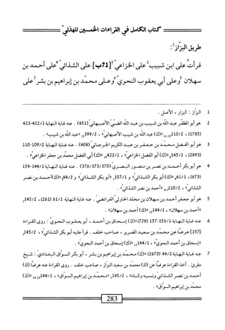 ‫كتاب‬
‫فى‬
١٥^١
‫افن‬
'‫سو‬
‫<ض‬
:‫الزائل‬
‫فرأت‬
‫على‬
‫ابن‬
‫شيب‬
‫على‬
‫الخزاعي‬
]‫ب‬7‫زل‬
‫على‬
‫الثذائي؛'على‬
‫أحمد‬
‫بن‬
‫سهلان‬
‫؟وعلى‬
‫أبي‬
‫يعقوب‬
‫الحري‬
‫رعلى‬
‫محمد‬
‫بن‬
‫إبراهيم‬
‫بن‬
‫يمرح‬
‫على‬
1
‫ا‬
،‫لزار‬
.‫الأمل‬
2
‫ه‬
‫وأبوالمفكر‬
‫عد‬
‫الله‬
‫بن‬
‫ثبيب‬
‫بن‬
‫عبد‬
‫الذ‬
‫اض‬
(ّ‫ز‬‫الأسما‬
451
)
.
‫محه‬
‫غاية‬
‫الهاة‬
22/1
24‫بمق‬
(
1785
)
،
0/2
‫ول_لل‬1‫ل‬
)‫لر(ك‬
‫عبد‬
،‫الن‬
‫بن‬
‫ثسب‬
))‫الأصبهانى‬
،
99/2
‫أ‬5‫ة‬
‫ررعبد‬
‫الله‬
‫بن‬
»‫شسب‬
.
3
‫ه‬
‫وأبو‬
‫القفل‬
‫سند‬
‫بن‬
‫جعفر‬
‫ين‬
‫عجي‬
‫الكريم‬
‫الحرجاني‬
(
408
)
.
‫محه‬
‫غاة‬
‫النه‬
‫اة‬
109/2
-
110
(
2893
)
،
45/1
‫أهار(ك)أ؛و‬
‫الفضل‬
))‫اعي‬‫ز‬‫الخ‬
،
15422/1
)‫«(ك‬
‫أبي‬
‫الفضل‬
‫سند‬
‫بن‬
))‫جعفرالخزاعي‬
.
4
‫ه‬
‫و‬
‫أبوكر‬
‫أحمد‬
‫بن‬
‫نصر‬
‫بن‬
‫مصور‬
‫البصري‬
(
376/373/370
)
.
‫عنه‬
‫غاية‬
‫الهاية‬
144/1
-
154
(
673
،)
61/1
)‫و<ا(ك‬
‫أبوبكر‬
))‫الثذائي‬
‫و‬
157/1
‫ل‬
‫«أ؛و؛كرالث‬
))ّ‫ي‬‫اث‬‫و‬‫ا‬
‫و‬
544/2
‫«(ك)أحمد‬
‫بن‬
‫نمحر‬
))‫ائي‬‫ذ‬‫الش‬
،
0/2
‫أيو‬
))ّ‫ي‬‫«أحمد؛ننءراكذائ‬
.
5
‫ه‬
‫وأبوجعفرأحمد‬
‫بن‬
‫سهلان‬
‫بن‬
‫مخلد‬
‫الحارثي‬
‫الفرائضي‬
.
‫عنه‬
‫غاية‬
‫الهاية‬
61/1
(
261
)
،
145/2
‫إ‬
‫ررأحمد‬
‫بن‬
))‫سهلان‬
،
44/1
)‫ل«(ك‬3‫أ‬
‫أحمد‬
‫بن‬
))‫سهلان‬
.
6
‫ع‬
‫نه‬
‫غاية‬
‫النه‬
‫اية‬
156/1
-
157
(
728
)
)‫رر(ك‬
‫إسحاق‬
‫بن‬
،‫أحمد‬
‫أبويعقوب‬
‫الحوي‬
!
‫روى‬
‫القراءة‬
[
157
]
‫عرصا‬
‫عن‬
‫محمد‬
‫بن‬
‫سعيد‬
،‫الضرير‬
‫صاحب‬
،‫حلم‬
.
‫قرأ‬
‫عليه‬
‫أبوبكر‬
))‫الشدائي‬
،
145/2
‫إ‬
‫ررإسحاق‬
‫بن‬
‫أحمد‬
))‫المحوي‬
،
144/1
‫إ‬‫ج‬
)‫رر(ك‬
‫إسحاق‬
‫بن‬
‫أحمد‬
))‫المحوي‬
.
7
‫ع‬
‫نه‬
‫غاية‬
‫الهاية‬
44/2
(
2670
)
)‫رر(ك‬
‫محمد‬
‫بن‬
‫إبراهيم‬
‫بن‬
،‫بشر‬
‫أبو‬
‫بكر‬
‫السواق‬
‫البغدادي‬
I
‫سيخ‬
.‫مقرئ‬
‫أحد‬
‫القراءة‬
‫عرضا‬
‫عن‬
)‫(ك‬
‫محمد‬
‫بن‬
‫سعيد‬
،‫اليزاز‬
،‫صاحب‬
،‫حلم‬
•
‫روى‬
‫القراءة‬
‫عنه‬
‫عرضا‬
)‫(ك‬
‫أحمد‬
‫بن‬
‫نصر‬
‫الشدائي‬
‫ون‬
‫به‬
))‫وكناه‬
،
145/2
‫إ‬
‫ررمحمد‬
‫بن‬
‫إبراهيم‬
))‫السواق‬
،
144/1
‫إ‬‫ي‬_‫إ‬‫و‬
)‫رر(ك‬
‫محمد‬
‫ين‬
‫إبراهم‬
))‫المواى‬
٠
 