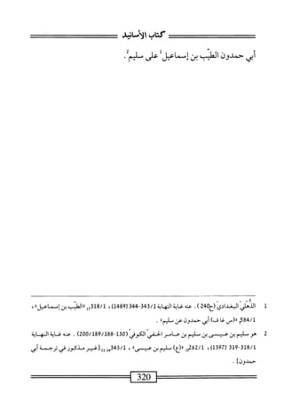 ‫كتاب‬
،x‫لأراني‬١
‫أبي‬
‫حمدون‬
‫الطيب‬
‫بن‬
‫إسماعيل‬
‫على‬
‫سلتم‬
•
1
‫ض‬
‫الخدادي‬
2‫(خ)ب‬
)
.
‫عنه‬
‫قبة‬
‫الهاين‬
343/1
-
344
(
1489
)
،
‫أو‬3‫أ‬8/‫ل‬
‫ارالف‬
‫ين‬
،‫إساعيل‬
،
‫إ‬85‫بم‬/1
‫رر(س‬
‫ا‬‫غ‬
)‫ف‬
‫أيي‬
‫حمدون‬
‫عن‬
،‫ّايما‬
.
‫ة‬
‫مه‬
‫و‬
‫ّليم‬
‫بن‬
‫عتسى‬
‫بن‬
‫طيم‬
‫بن‬
‫ع‬
‫امر‬
‫الحنفي‬
‫الكوفي‬
-‫قل‬0(
0/189/188
)2‫ه‬
.
‫عنه‬
‫غاية‬
‫النه‬
‫اية‬
8/1
-‫لق‬
319
،)‫قل‬79‫ر‬
‫مل‬26/‫ل‬
)‫رر(ع)دمينسسا‬
،
‫قسصطكورررجمة‬4‫ق‬/1
‫أبي‬
‫حمدوزآ‬
•
320
 
