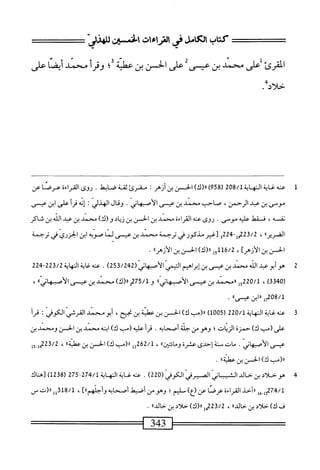 ‫كتاب‬
‫امم«لرالراءات‬
‫ايىثسز‬
‫القرئ‬
‫على‬
‫محمد‬
‫بن‬
‫عيي‬
‫على‬
‫الخن‬
‫بن‬
‫عطن‬
‫؛‬
‫وقرأ‬
‫محمد‬
‫ا‬‫ن‬‫أيق‬
‫على‬
/‫حلاد‬
1
‫ع‬
‫نه‬
‫غاية‬
‫النهاية‬
208/1
‫ر‬
958
)
)‫رر(ك‬
‫الحن‬
‫بن‬
‫أزهر‬
I
‫مقرئ‬
‫ثقة‬
‫صابط‬
.
‫روى‬
‫القراءة‬
‫عرصا‬
‫عن‬
‫موسى‬
‫بن‬
‫عبد‬
،‫الرحمن‬
‫صاحب‬
‫محمد‬
‫بن‬
‫عيسى‬
‫الأصبهاز‬
•
‫وقال‬
‫الهذلي‬
I
‫إنه‬
‫أ‬‫ر‬‫ق‬
‫على‬
‫ابن‬
‫عيسى‬
‫ظ^سه‬
،
‫محسمط‬
‫عله‬
‫موسى‬
٠
‫روى‬
‫عنه‬
‫الأ^^ا'ءة‬
‫محمد‬
‫بن‬
‫ُلىسن‬‫ا‬
‫ين‬
‫ريال‬
‫و‬
)‫(ئ‬
‫مح^هد‬
‫بن‬
‫عيد‬
‫الله‬
‫بن‬
‫ن‬
‫اكر‬
‫الص*ءردراا‬
،
3/2
‫ّشر‬‫ن‬
‫مذكور‬
‫محي‬
‫ءرح^مه‬
‫مهحمد‬
‫بن‬
‫ُيجسى‬
‫لما‬
‫صولأ‬
‫ابن‬
‫اجتمزرى‬
‫فى‬
‫يرحمه‬
‫الحسن‬
]‫بزالأزم‬
،
6/2
‫ول‬1‫ل‬
»‫رر(ك)الحسنبنالأزهم‬
.
2
‫ب‬
‫افه‬
‫ط‬
‫بن‬
‫بس‬
‫بن‬
‫ابرم‬
(‫^بييالأصانى‬
253/242
)
.
-22‫ق‬/2‫عنهغايةالنهاية‬
224
)‫قق‬04‫ل‬
،
15220/1
‫«محنال‬
‫بن‬
‫عسى‬
»'‫ي‬‫الأصبهان‬
‫و‬
75/1
‫م‬
)‫ار(ك‬
‫محني‬
‫بن‬
‫عيسى‬
»ّ‫ي‬‫الأصهات‬
،
08/1
»‫مررا؛نءيس‬
.
3
‫ع‬
‫نه‬
‫غاية‬
‫النهاية‬
220/1
(
1005
)
‫رر(مب‬
،‫ك‬
‫الحسن‬
‫بن‬
‫عطية‬
‫بن‬
،‫نجيح‬
‫أبومحمد‬
‫القرشي‬
‫الكوفي‬
‫ت‬
‫قرأ‬
‫على‬
‫رمب‬
)‫ك‬
‫حمزة‬
‫الزيات؛‬
‫وهو‬
‫من‬
‫حلة‬
‫أصحابه‬
.
‫قرأ‬
‫عليه‬
‫(مب‬
)‫ك‬
‫ابنه‬
‫محمد‬
‫بن‬
‫الحسن‬
‫ومحمد‬
‫بن‬
‫عيسى‬
.‫الأصبهاني‬
‫مات‬
‫م‬‫ح‬
‫نة‬
‫إحدى‬
‫عشرة‬
®‫وماسن‬
،
2262/1
‫إ‬
‫رررمب‬
)‫ك‬
‫الحسن‬
‫بن‬
‫عتلية؛؛‬
،
23/2
‫مل_وإ‬
»‫«(بك)الحسن؛نذة‬
.
4
‫خ‬
‫الد‬
‫اصاني‬
‫افرقي‬
‫الكوفي‬
(
220
)
.
‫عنهغايةالهاية‬
274/1
-
275
(
1238
)
‫[هناك‬
274/1
‫إ‬‫ق‬_‫إ‬‫و‬
‫ررأحذ‬
‫القراءة‬
‫عرصا‬
‫عن‬
)‫(ع‬
‫محسليم؛‬
‫وهومن‬
‫أصهل‬
‫أصحابه‬
]®‫وأحلهم‬
،
318/1
‫إل‬
‫رر(ت‬
‫س‬
‫ف‬
‫ك‬
)
‫خلاي‬
‫بن‬
®‫حالي‬
،
223/2
)‫هإار(ك‬
‫حلاد‬
‫بن‬
®‫حالي‬
.
^=:^=^=
343
 
