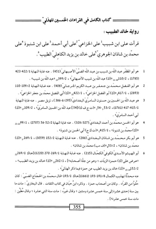 ‫كتاب‬
‫امامل‬
‫ت‬١‫ء‬١‫لتر‬١‫ر‬
‫الخميث‬
‫للهذز‬
‫رواة‬
‫خالد‬
‫امميب‬
:
‫قرأت‬
‫على‬
‫ابن‬
‫تجب‬
‫على‬
‫الخزاعي‬
‫ض‬
‫أبي‬
‫أحمد‬
‫على‬
‫ابن‬
‫تجود‬
‫على‬
‫محمد‬
‫بن‬
‫شاذان‬
‫الجوهري‬
‫على‬
‫خالد‬
‫بن‬
‫يريد‬
‫الكاهلي‬
‫الطبيب‬
.
‫ل‬
‫ص‬
‫المقفر‬‫و‬‫أب‬
‫ب‬
‫الله‬
‫بن‬
‫شبيب‬
‫بن‬
‫ب‬
‫اذ‬
‫الص‬
(‫الأصهاني‬
451
)
.
‫غاةالهاة‬4‫عن‬
423422/1
(
1785
)
،
‫هل_لل‬11‫ه‬/2
)‫ار(ك‬
‫عيد‬
‫الله‬
‫بن‬
‫شيب‬
»ّ‫ي‬‫ات‬‫ه‬‫أصب‬‫ل‬‫ا‬
،
15399/2
‫«عبد‬
‫الله‬
‫بن‬
»‫ثسب‬
.
2
‫ه‬
‫وأبوالفضل‬
‫محمد‬
‫بن‬
‫جعفر‬
‫ين‬
‫عبد‬
‫الكريم‬
‫الخ—رحماني‬
(
408
)
.
‫عنه‬
‫اية‬—‫غ‬
‫النهاية‬
109/2
~
110
)2‫ة‬9‫لق‬
،
)‫«(ك‬5‫لبم‬7/‫ل‬
‫أبو‬
‫الفضل‬
‫ا<اعياا‬
،
‫ل‬5‫بم‬22/‫ل‬
)‫رررك‬
‫أبي‬
‫الفضل‬
‫سنل‬
‫بن‬
‫جعفر‬
))‫اعي‬‫ز‬‫الخ‬
.
3
‫ه‬
‫وعبد‬
‫الله‬
‫بن‬
‫الحسن‬
‫ين‬
‫حسنون‬
‫السامري‬
‫البغدادي‬
(
6/295
-
386
)
،
‫نزيل‬
.‫مصر‬
‫عنه‬
‫غاية‬
‫النهاية‬
417-415/1
(
1761
)
،
53/2
-‫ل‬,
54
‫ل‬
‫رر(تج‬
‫ف‬
)‫ك‬
45[
]
‫عبد‬
‫الله‬
‫بن‬
‫الحسن‬
‫ال‬
))ّ‫ي‬‫امر‬
،
U109/2
)‫ار(ك‬
‫أبي‬
‫أحمد‬
))‫السامري‬
•
4
‫ف‬
‫ن‬
‫د‬1‫س‬
‫بن‬
‫أحمد‬
‫ابمدادي‬
(
328/327
)
.
‫عنه‬
‫غاية‬
‫النهاية‬
52/2
-
56
(
2707
)
،
99/1
‫ت‬
3.2
‫ت‬
)‫رر(ك‬
‫محمد‬
‫بن‬
))‫شنثوذ‬
،
415/1
‫ج‬
‫ار(ت‬
)‫لأج‬
‫أبي‬
‫الحسن‬
‫بن‬
))‫شنبوذ‬
.
5
‫ه‬
‫وأبوبكرمسدبزث‬
‫اذان‬
(ّ‫ي‬‫اوغداد‬
286
)
.
‫عنه‬
‫غاية‬
‫المهاية‬
152/2
(
3059
)
،
269/1
‫ل‬,
)‫رر(ك‬
‫محمد‬
‫بن‬
))‫شاذان‬
،
53/2
‫ورر(ف‬
)‫مب‬
‫محمد‬
‫ين‬
))‫شاذان‬
.
6
‫ر‬
ّ‫ي‬‫ابمالأث‬
‫الكوفي‬
‫اصال‬
(
215
)
.
‫عنه‬
‫غاية‬
‫النهاية‬
269/1
-
270
(
1220
‫)[هناك‬
269/1
‫ةة‬
‫ارعرض‬
‫على‬
)‫(ك‬
‫حمزة‬
‫الزيات؛‬
‫وهو‬
‫من‬
‫حلة‬
]))‫أصحابه‬
،
262/1
‫إإ‬
)‫رر(ك‬
‫حالي‬
‫بن‬
‫يزيد‬
))‫الهلبيب‬
،
52/2
‫ل‬5.‫ش‬
)‫را(ك‬
‫خالد‬
‫بن‬
‫يزيد‬
‫الفب‬
‫عن‬
‫حمزة‬
‫ا‬‫م‬‫في‬
‫ذكر‬
))‫الهذلي‬
.
‫عنه‬
‫سدنا‬
‫تهذب‬
‫الكمال‬
191/8
-
193
(
1661
‫)[هواك‬
193/1
‫ال‬‫ق‬‫رر‬
‫محني‬
‫بن‬
‫الحجاج‬
‫الضني‬
:
‫كان‬
‫حلوا‬
‫من‬
‫القراء‬
.
‫وكان‬
‫من‬
‫أصحاب‬
‫حمزة‬
.
‫وذكره‬
‫ابن‬
‫حيان‬
‫في‬
‫كتاب‬
‫الثقات‬
.
‫قال‬
‫البخاري‬
I
‫مات‬
‫ما‬
‫ين‬
‫صنة‬
‫إحدى‬
‫عسرة‬
‫إلى‬
‫منة‬
‫حمى‬
‫عثرة‬
‫ومسن؛‬
‫وفال‬
‫غره‬
٠
‫ايمح—ف‬‫م‬
‫ّنة‬
‫اينتى‬
‫عشرة‬
٠
‫وفال‬
‫مهلين‬
٠
‫مات‬
‫سنة‬
‫حمس‬
]))‫عشرة‬
.
 