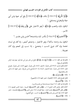 ‫كتاب‬
‫الكامل‬
‫ي‬
‫القراءات‬
‫الخستن‬
‫للهذلي‬
'‫م‬‫أؤل‬‫ؤ‬<
‫ي‬
-‫لا‬
]‫ا‬،‫ا‬7:‫'ا‬
‫اء‬‫ك‬‫ا‬‫ب‬
‫ؤ؛ابم‬
-‫•ملةوصمحوم‬
‫ا‬
^٢
٩٧
]١
‫رم‬
‫أبو‬
‫حيوة‬
‫وابن‬
‫أبى‬
‫اقون‬‫ب‬‫ال‬
‫اء‬‫ي‬‫ال‬‫ب‬
‫والنصب‬
^٤^۶١^
‫؛لإؤهمو‬
‫الأخيار‬
‫على‬
0^
‫يعامهء‬
.‫الاسم‬
‫تيث<و)ه‬
٦[
٢
٨!
٩
١
]
‫بكسر‬
‫اء‬‫ي‬‫ال‬
‫الحن‬٣‫شددها‬J‫و‬
‫ابن‬‫و‬
‫مسم‬
٤.
‫اقون‬‫ب‬‫ال‬
‫اء‬‫ي‬‫ب‬
‫واحدة‬
‫ساكنة‬
‫؛‬
‫وهو‬
‫الاختيار‬
،
‫واحدهم‬
‫أعجم‬
،
‫إذا‬
‫كان‬
‫ق‬
‫لسانه‬
‫عجمة‬
‫وإن‬
‫كان‬
‫عربى‬
‫النسب‬
‫؛‬
‫وعجمي‬
،
‫إذا‬
‫نسب‬
‫إل‬
‫العجم‬
‫وإن‬
‫كان‬
‫فصحا‬
.
١
‫ي‬
‫اتل‬‫ق‬
‫ة‬‫ز‬‫ق‬
‫عتن‬
‫اء‬‫ت‬‫الق‬
٥٥
‫اب‬
‫َزر‬‫أ‬‫«ؤ‬
‫مه‬
‫اء‬‫ت‬‫ال‬
‫<ؤءاتهه‬
‫انرفع‬‫ي‬
‫ابن‬
‫عامر‬
‫ابن‬‫و‬
‫أبي‬
‫عبلة‬
‫أبو‬‫و‬
‫حيوه‬
‫وعبد‬
‫الرحمن‬
>>‫وهمعمامحصلأح‬
•
‫كذلك‬
‫اتل‬‫ق‬‫ي‬
‫المستنير‬
٢٢٦١٦
‫أابن‬
]‫عام‬
،
‫ار‬‫ي‬‫اخت‬‫ل‬‫ا‬
٥٩٦١٦
‫ابن‬‫ز‬
]‫عام‬
،
‫المهج‬
h^r

‫ابن‬[
]‫عام‬
،
‫المصاح‬
‫الزاهر‬
٦٩٢١٦
‫ابن‬[
]‫عام‬
،
‫اية‬‫غ‬
‫الاختصار‬
٩٥^٦
(
١٣٠٢
)
‫ص‬
‫(=ابن‬
])‫عام‬
،
‫البحر‬
‫انحط‬
‫اا‬
‫[ابن‬
‫عام‬
]‫وابحدرئ‬
•
٢
‫ه‬
‫كذا‬
:
‫أؤوو‬‫ؤ‬<
‫تكن‬
‫ف؛‬
>‫ًب‬‫ة‬‫ن‬‫ا‬‫ت‬
.
‫اتل‬‫ق‬‫ي‬
‫الصاح‬
‫الزاهر‬
٦٩٢١٦
‫[الباقوزا‬
،
‫البحر‬
‫انحط‬
٤
.‫[الخمهورا‬
٣
‫ه‬
‫كذا‬
‫ت‬
‫نجمتي‬
.‫ه‬
٤
‫ي‬
‫قاتل‬
‫قتم‬
‫من‬-
‫اء‬‫ت‬‫الق‬
١٥٦
‫؟‬
‫اده‬‫ب‬‫«بز‬
‫اؤ‬‫ي‬
‫وتشد‬
‫يدها‬
‫ابن‬
‫مقسم‬
»‫والحسن‬
.
‫لك‬،‫كذ‬
‫ابل‬‫ق‬‫ي‬
‫حواشي‬
‫كتاب‬
‫البديع‬
١٤١ ٠٧
‫«ؤ'ءلى‬
‫بغض‬
»‫الحسن‬
،
‫مفردة‬
‫الحسن‬
‫البصرئ‬
٤١٤
‫رلإؤغر‬
‫بغض‬
‫ألأعجتزه‬
‫بتشديد‬
»‫اء‬‫ي‬‫ال‬
،
‫اد‬‫و‬‫ش‬
‫القراءات‬
٣٥٧
‫«ءن‬،
‫الحسن‬
‫ؤألاعجمؤىي‬
>>‫اكثديد‬‫د‬
،
‫البحر‬
‫انحط‬
y/u
٤
‫أ‬‫ر‬‫«ف‬
‫الحسن‬
‫ابن‬‫و‬
‫مقسم‬
>‫<ؤآلآعجميىؤ‬
‫اء‬‫ي‬‫ب‬
‫النب‬
،
‫جمع‬
>>‫ْي‬‫ج‬‫أع‬
.
٥
‫ه‬
‫كذا‬
:
#,َ-‫<بمألآعف‬
.
47
 
